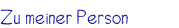 Zu meiner Person